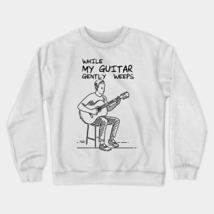 While My Guitar Gently Weeps Crewneck Sweatshirt